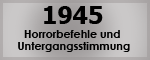 1945 Horrorbefehle und Untergangsstimmung